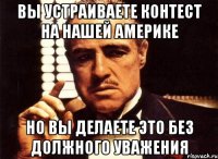 вы устраиваете контест на нашей америке но вы делаете это без должного уважения