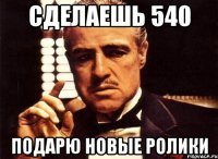 сделаешь 540 подарю новые ролики