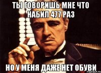 ты говоришь мне что набил 477 раз но у меня даже нет обуви