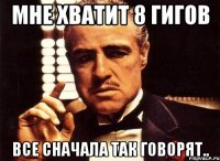 мне хватит 8 гигов все сначала так говорят..