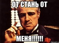 от стань от меня!!!