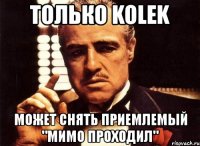 только kolek может снять приемлемый "мимо проходил"