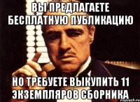 вы предлагаете бесплатную публикацию но требуете выкупить 11 экземпляров сборника