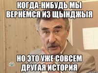 когда-нибудь мы вернёмся из щынджыя но это уже совсем другая история