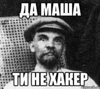 да маша ти не хакер