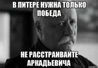 в питере нужна только победа не расстраивайте аркадьевича