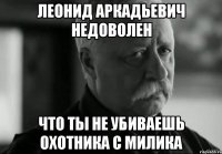 леонид аркадьевич недоволен что ты не убиваешь охотника с милика