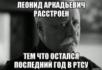 леонид аркадьевич расстроен тем что остался последний год в ртсу