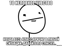 то неловкое чувство когда весь класс кричит в любой ситуации: давайте по списку...