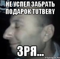 не успел забрать подарок tutbery зря...