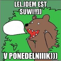 lel,idem est suwi!!)) v ponedelniiik)))