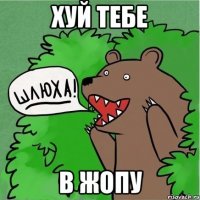 хуй тебе в жопу