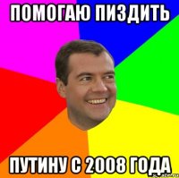 помогаю пиздить путину с 2008 года