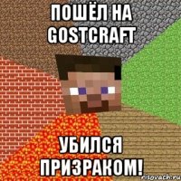 пошёл на gostcraft убился призраком!