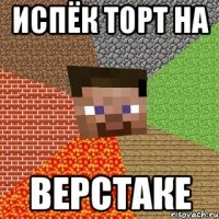 испёк торт на верстаке