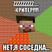 zzzzzzzzz..... -крипер!!! нет,я соседка...