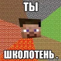 ты школотень .