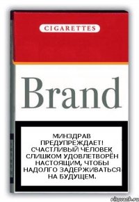 Минздрав предупреждает! Счастливый человек слишком удовлетворён настоящим, чтобы надолго задерживаться на будущем.