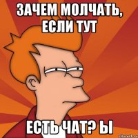 зачем молчать, если тут есть чат? ы