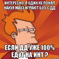 интересно, я один не понял нахуя мауз играют бо5 с дд если дд уже 100% едут на инт ?