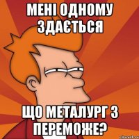 мені одному здається що металург з переможе?