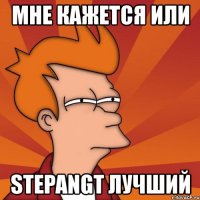 мне кажется или stepangt лучший