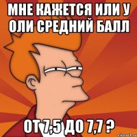 мне кажется или у оли средний балл от 7,5 до 7,7 ?