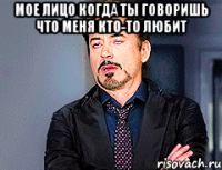 мое лицо когда ты говоришь что меня кто-то любит 