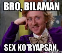 bro, bilaman sex ko'ryapsan.