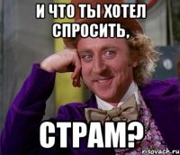 и что ты хотел спросить, страм?