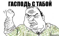 ГАСПОДЬ С ТАБОЙ