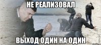 не реализовал выход один на один