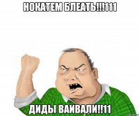 нокатем блеать!!!111 диды ваивали!!11