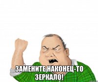  замените наконец-то зеркало!