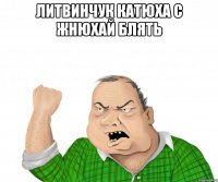 литвинчук катюха с жнюхай блять 