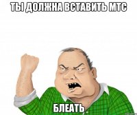 ты должна вставить мтс блеать