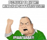 респееект от души!!! мужыхын зааааллуушуул!!! урааагшааа!!!