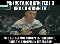 мы установили тебе в xbox онлайн тв что бы ты мог смотреть телевизор, пока ты смотришь телевизор