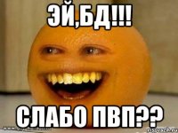 эй,бд!!! слабо пвп??