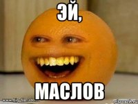 эй, маслов