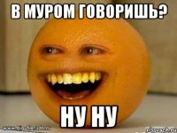 в муром говоришь? ну ну