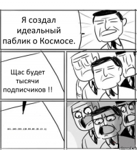 Я создал идеальный паблик о Космосе. Щас будет тысячи подписчиков !! 161...160...150...120...90...68...20...13...1))