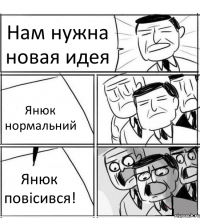 Нам нужна новая идея Янюк нормальний Янюк повісився!