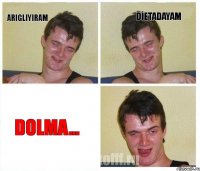 ARIGLIYIRAM DİETADAYAM DOLMA...