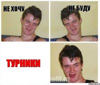 не хочу не буду ТУРНИКИ