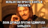 нельзя так просто взять и забанить лоун друида против адмирала бульдога