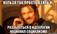 нельзя так просто взять и... разобраться в идеологии национал социализма