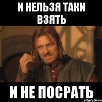 и нельзя таки взять и не посрать