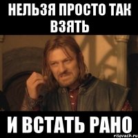 нельзя просто так взять и встать рано