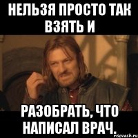 нельзя просто так взять и разобрать, что написал врач.